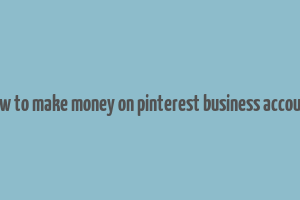 how to make money on pinterest business account