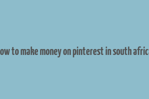 how to make money on pinterest in south africa