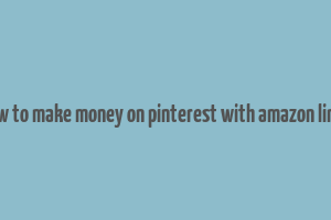 how to make money on pinterest with amazon links