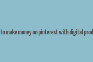 how to make money on pinterest with digital products