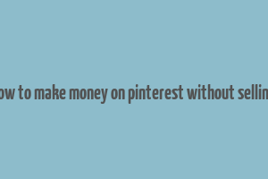 how to make money on pinterest without selling