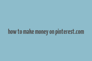 how to make money on pinterest.com