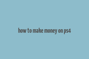 how to make money on ps4