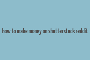 how to make money on shutterstock reddit