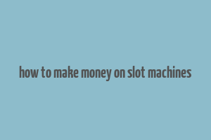 how to make money on slot machines