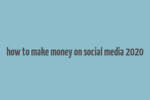 how to make money on social media 2020