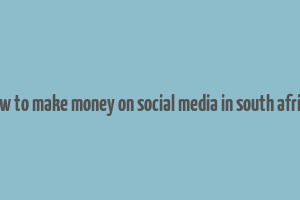 how to make money on social media in south africa