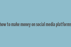 how to make money on social media platforms