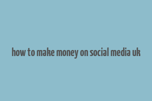 how to make money on social media uk