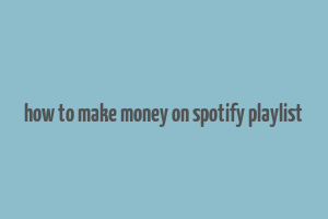 how to make money on spotify playlist