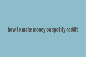 how to make money on spotify reddit