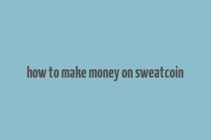 how to make money on sweatcoin