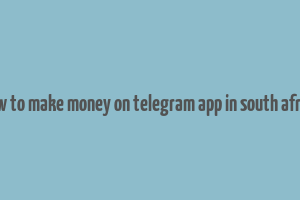 how to make money on telegram app in south africa