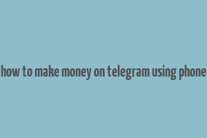 how to make money on telegram using phone