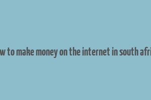 how to make money on the internet in south africa