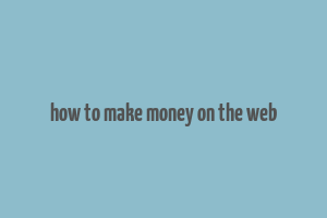 how to make money on the web