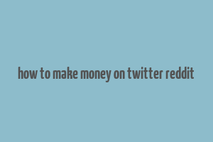 how to make money on twitter reddit