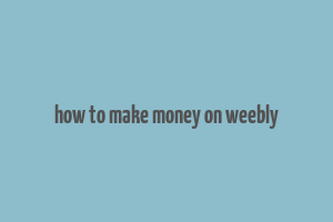 how to make money on weebly