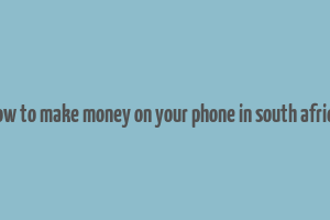 how to make money on your phone in south africa