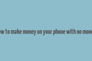 how to make money on your phone with no money