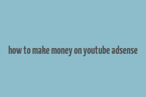 how to make money on youtube adsense