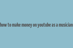 how to make money on youtube as a musician