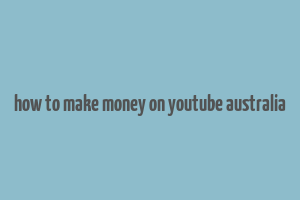 how to make money on youtube australia