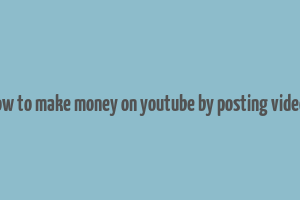 how to make money on youtube by posting videos