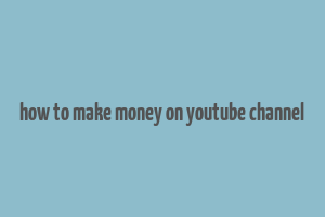 how to make money on youtube channel