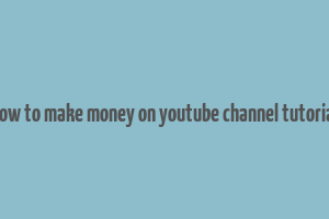 how to make money on youtube channel tutorial