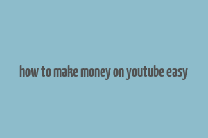 how to make money on youtube easy