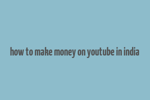 how to make money on youtube in india