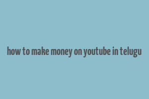 how to make money on youtube in telugu