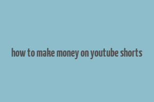 how to make money on youtube shorts