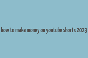 how to make money on youtube shorts 2023