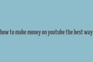 how to make money on youtube the best way