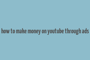 how to make money on youtube through ads