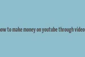 how to make money on youtube through videos