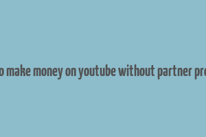 how to make money on youtube without partner program