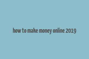 how to make money online 2019