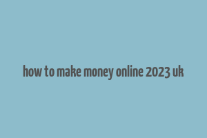 how to make money online 2023 uk