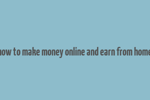 how to make money online and earn from home