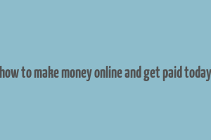 how to make money online and get paid today