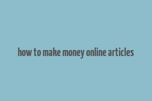 how to make money online articles