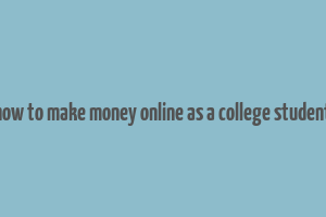 how to make money online as a college student