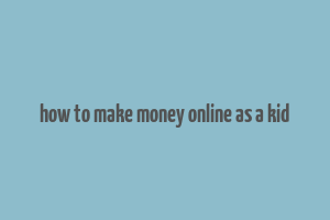 how to make money online as a kid