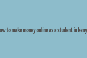 how to make money online as a student in kenya