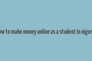 how to make money online as a student in nigeria