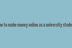 how to make money online as a university student