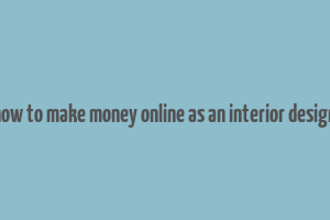 how to make money online as an interior design